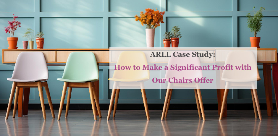 ARLL Case Study How to Make a Significant Profit with Our Chairs Offer